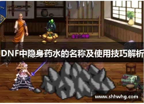 DNF中隐身药水的名称及使用技巧解析