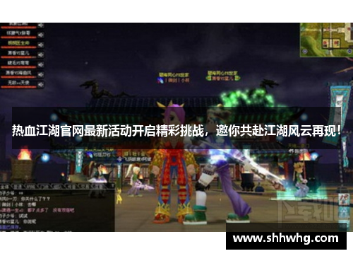 热血江湖官网最新活动开启精彩挑战，邀你共赴江湖风云再现！